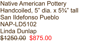 Native American Pottery Handcoiled, 5” dia. x 5¾” tall San Ildefonso Pueblo NAP-LD5102 Linda Dunlap $1250.00  $875.00