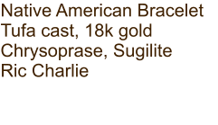 Native American Bracelet Tufa cast, 18k gold Chrysoprase, Sugilite Ric Charlie