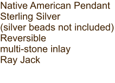 Native American Pendant Sterling Silver (silver beads not included) Reversible multi-stone inlay Ray Jack