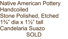 Native American Pottery Handcoiled Stone Polished, Etched 1¾” dia x 1½” tall Candelaria Suazo SOLD