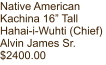 Native American Kachina 16” Tall Hahai-i-Wuhti (Chief) Alvin James Sr. $2400.00