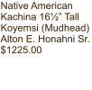 Native American Kachina 16½” Tall Koyemsi (Mudhead) Alton E. Honahni Sr. $1225.00