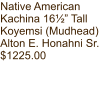 Native American Kachina 16½” Tall Koyemsi (Mudhead) Alton E. Honahni Sr. $1225.00