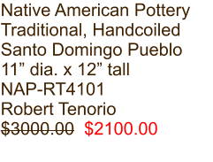 Native American Pottery Traditional, Handcoiled Santo Domingo Pueblo 11” dia. x 12” tall NAP-RT4101 Robert Tenorio $3000.00  $2100.00