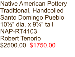 Native American Pottery Traditional, Handcoiled Santo Domingo Pueblo 10½” dia. x 9¾” tall NAP-RT4103 Robert Tenorio $2500.00  $1750.00