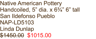 Native American Pottery Handcoiled, 5” dia. x 6¾” 6” tall San Ildefonso Pueblo NAP-LD5103 Linda Dunlap $1450.00  $1015.00