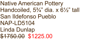 Native American Pottery Handcoiled, 5¾” dia. x 6½” tall San Ildefonso Pueblo NAP-LD5104 Linda Dunlap $1750.00  $1225.00