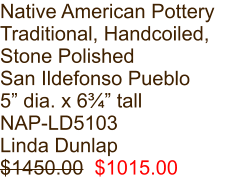 Native American Pottery Traditional, Handcoiled, Stone Polished San Ildefonso Pueblo 5” dia. x 6¾” tall NAP-LD5103 Linda Dunlap $1450.00  $1015.00