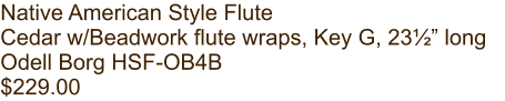Native American Style Flute Cedar w/Beadwork flute wraps, Key G, 23½” long Odell Borg HSF-OB4B $229.00