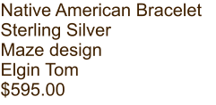 Native American Bracelet Sterling Silver Maze design Elgin Tom $595.00