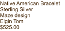 Native American Bracelet Sterling Silver Maze design Elgin Tom $525.00