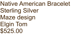 Native American Bracelet Sterling Silver Maze design Elgin Tom $525.00