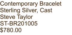 Contemporary Bracelet Sterling Silver, Cast Steve Taylor ST-BR201005 $780.00