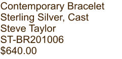 Contemporary Bracelet Sterling Silver, Cast Steve Taylor ST-BR201006 $640.00