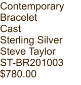 Contemporary  Bracelet Cast Sterling Silver Steve Taylor ST-BR201003 $780.00