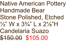 Native American Pottery Handmade Bear Stone Polished, Etched ½” W x 3¾” L x 2⅛”H Candelaria Suazo $150.00  $105.00