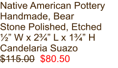 Native American Pottery Handmade, Bear Stone Polished, Etched ½” W x 2¾” L x 1¾” H Candelaria Suazo $115.00  $80.50
