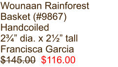 Wounaan Rainforest Basket (#9867) Handcoiled 2¾” dia. x 2½” tall Francisca Garcia $145.00  $116.00