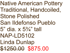 Native American Pottery Traditional, Handcoiled, Stone Polished San Ildefonso Pueblo 5” dia. x 5¾” tall NAP-LD5102 Linda Dunlap $1250.00  $875.00
